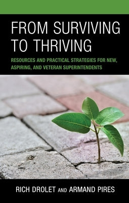 From Surviving to Thriving: Resources and Practical Strategies for New, Aspiring, and Veteran Superintendents Paperback Rowman & Littlefield Publishers