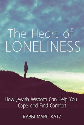 The Heart of Loneliness: How Jewish Wisdom Can Help You Cope and Find Comfort and Community Paperback Jewish Lights Publishing