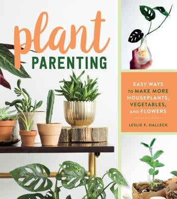 Plant Parenting: Easy Ways to Make More Houseplants, Vegetables, and Flowers Timber Press (OR)