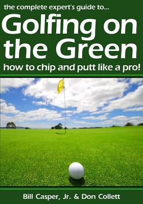 Golfing On The Green: How To Chip And Putt Like A Pro! Paperback Createspace Independent Publishing Platform