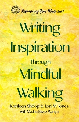Writing Inspiration Through Mindful Walking Paperback Romancing Your Muse