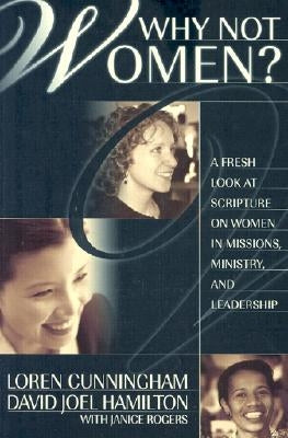Why Not Women?: A Fresh Look at Scripture on Women in Missions, Ministry, and Leadership YWAM Publishing