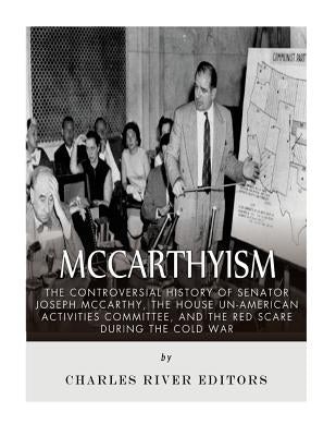 McCarthyism: The Controversial History of Senator Joseph McCarthy, the House Un-American Activities Committee, and the Red Scare Du Paperback Createspace Independent Publishing Platform