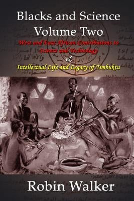Blacks and Science Volume Two: West and East African Contributions to Science and Technology AND Intellectual Life and Legacy of Timbuktu Paperback Createspace Independent Publishing Platform
