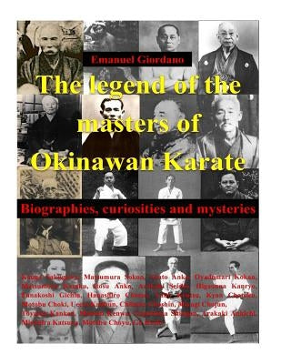 The legend of the masters of Okinawan Karate: Biographies, curiosities and mysteries Paperback Createspace Independent Publishing Platform