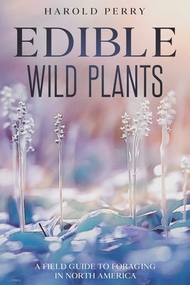 Edible Wild Plants: A Field Guide to Foraging in North America by Perry, Harold