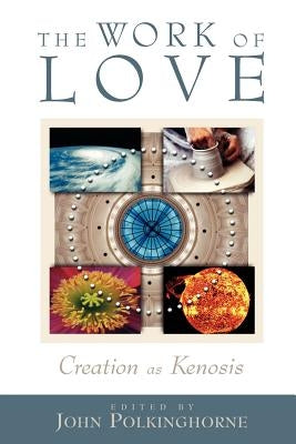 The Work of Love: Creation as Kenosis Paperback William B. Eerdmans Publishing Company