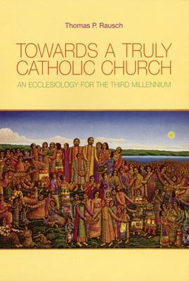 Towards a Truly Catholic Church: An Ecclesiology for the Third Millennium Paperback Liturgical Press