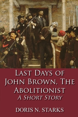 Last Days of John Brown, The Abolitionist: A Short Story Paperback Global Summit House