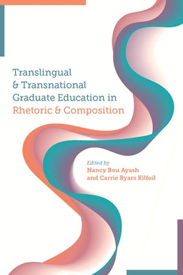 Translingual and Transnational Graduate Education in Rhetoric and Composition Paperback Utah State University Press