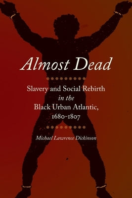 Almost Dead: Slavery and Social Rebirth in the Black Urban Atlantic, 1680-1807 Paperback University of Georgia Press