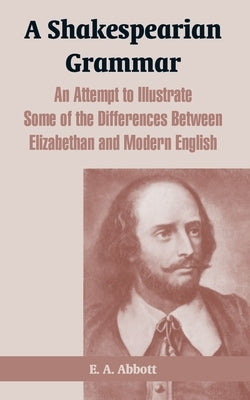 A Shakespearian Grammar: An Attempt to Illustrate Some of the Differences Between Elizabethan and Modern English Paperback University Press of the Pacific