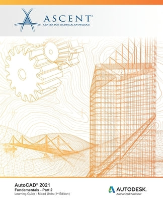 AutoCAD 2021: Fundamentals - Part 2 (Mixed Units): Autodesk Authorized Publisher Paperback Ascent, Center for Technical Knowledge