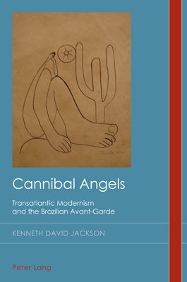 Cannibal Angels: Transatlantic Modernism and the Brazilian Avant-Garde by Midgley, David