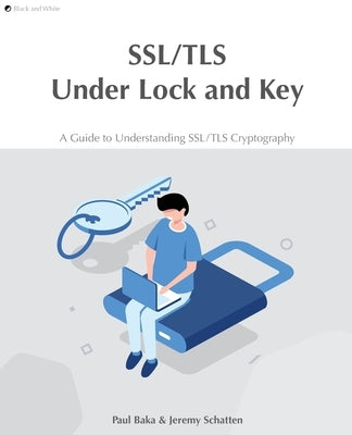 SSL/TLS Under Lock and Key: A Guide to Understanding SSL/TLS Cryptography Paperback Keyko Books