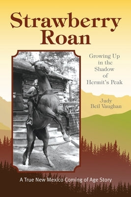 Strawberry Roan: Growing Up in the Shadow of Hermit's Peak by Vaughan, Judy Beil