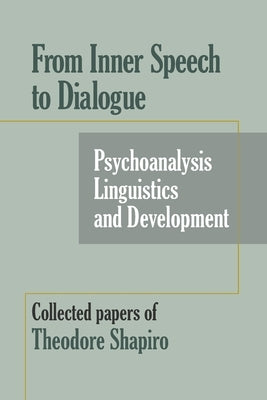 From Inner Speech to Dialogue: Psychoanalysis and Development-Collected Papers of Theodore Shapiro Paperback Ipbooks
