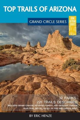 Top Trails of Arizona: Includes Grand Canyon, Petrified Forest, Monument Valley, Vermilion Cliffs, Havasu Falls, Antelope Canyon, and Slide R Paperback Gone Beyond Guides