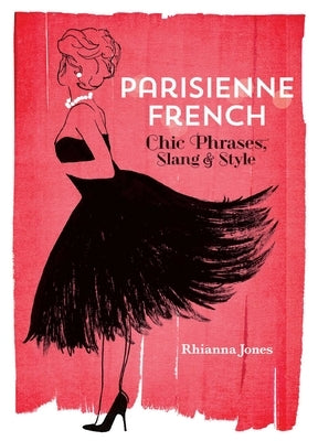 Parisienne French: Chic Phrases, Slang and Style by Jones, Rhianna