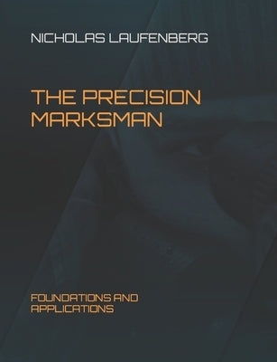 The Precision Marksman: Foundations and Applications Paperback Independently Published