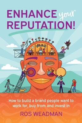 Enhance Your Reputation: How to build a brand people want to work for, buy from and invest in by Weadman, Ros