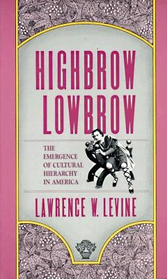 Highbrow/Lowbrow: The Emergence of Cultural Hierarchy in America Paperback Harvard University Press