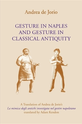 Gesture in Naples and Gesture in Classical Antiquity: A Translation of Andrea de Jorio's La Mimica Degli Antichi Investigata Nel Gestire Napoletano Paperback Indiana University Press (Ips)