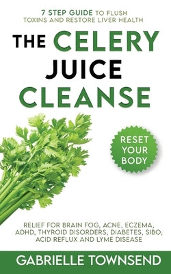 The Celery Juice Cleanse Hack: Relief for Brain Fog, Acne, Eczema, ADHD, Thyroid Disorders, Diabetes, SIBO, Acid Reflux and Lyme Disease Paperback Silk Publishing