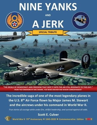 Nine Yanks and a Jerk: The incredible saga of one of the most legendary planes in the U.S. 8th Air Force flown by Major James M. Stewart and Scott Culver