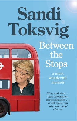 Between the Stops: The View of My Life from the Top of the Number 12 Bus: The Long-Awaited Memoir from the Star of Qi and the Great Briti by Toksvig, Sandi