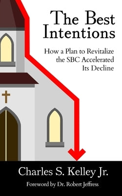 The Best Intentions: How a Plan to Revitalize the SBC Accelerated Its Decline Paperback Northeastern Baptist Press