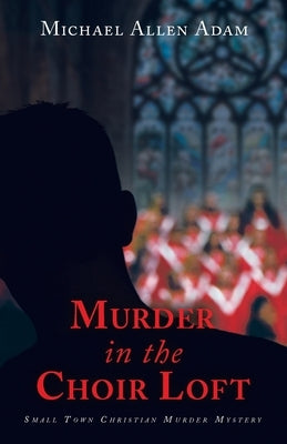 Murder in the Choir Loft: Small Town Christian Murder Mystery Paperback WestBow Press