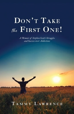 Don't Take the First One!: A Memoir of Stephen Scott's Struggles and Success over Addictions Paperback Trilogy Christian Publishing