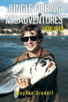 Jungle Fishing Misadventures 1974-2019 Paperback Xlibris Us