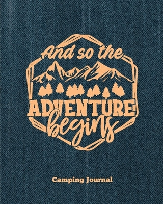 Camping Journal, And So The Adventure Begins: Record & Log Family Camping Trip Pages, Favorite Campground & Campsite Travel Memories, Camping Trips No Paperback Amy Newton