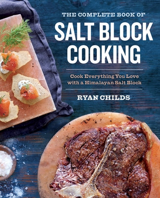The Complete Book of Salt Block Cooking: Cook Everything You Love with a Himalayan Salt Block Sonoma Press