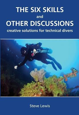 The Six Skills and Other Discussions: Creative Solutions for Technical Divers Paperback Techdiver Publishing