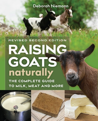 Raising Goats Naturally, 2nd Edition: The Complete Guide to Milk, Meat, and More New Society Publishers