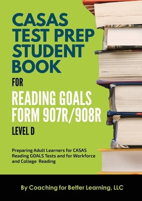CASAS Test Prep Student Book for Reading Goals Forms 907R/908 Level D Paperback Coaching for Better Learning