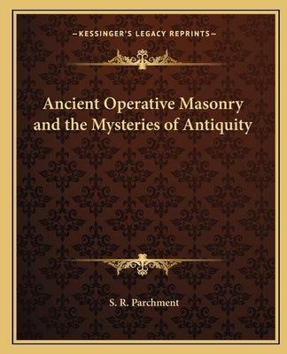 Ancient Operative Masonry and the Mysteries of Antiquity Paperback Kessinger Publishing
