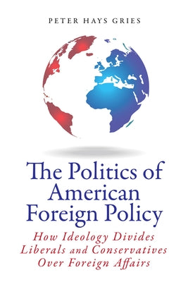The Politics of American Foreign Policy: How Ideology Divides Liberals and Conservatives Over Foreign Affairs Paperback Stanford University Press