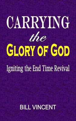 Carrying the Glory of God: Igniting the End Time Revival Paperback Blurb