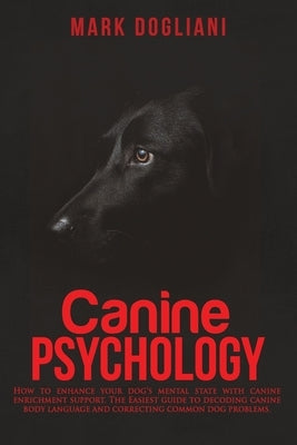 Canine Psychology: How to enhance your dog's mental state with canine enrichment support. The Easiest guide to decoding canine body langu Paperback Independently Published