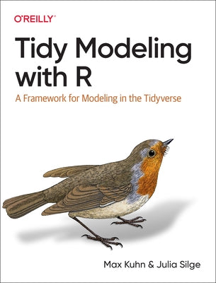 Tidy Modeling with R: A Framework for Modeling in the Tidyverse Paperback O'Reilly Media