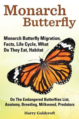 Monarch Butterfly, Monarch Butterfly Migration, Facts, Life Cycle, What Do They Eat, Habitat, Anatomy, Breeding, Milkweed, Predators Paperback Pip Publishing