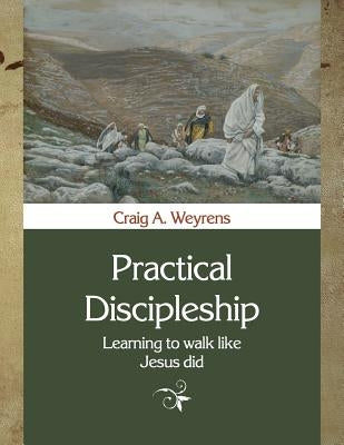 Practical Discipleship: Learning to Walk like Jesus did Paperback Createspace Independent Publishing Platform