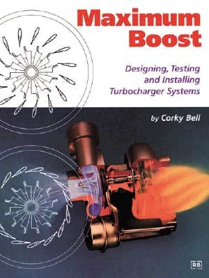 Maximum Boost: Designing, Testing, and Installing Turbocharger Systems Robert Bentley, Inc