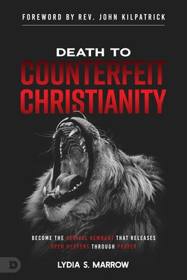 Death to Counterfeit Christianity: Become the Revival Remnant that Releases Open Heavens Through Prayer Paperback Destiny Image Incorporated
