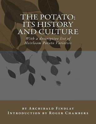 The Potato: Its History and Culture: With a descriptive list of Heirloom Potato Varieties Paperback Createspace Independent Publishing Platform