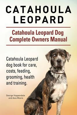Catahoula Leopard. Catahoula Leopard dog Dog Complete Owners Manual. Catahoula Leopard dog book for care, costs, feeding, grooming, health and trainin Paperback Imb Publishing